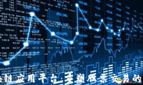 
区块链应用平台：重塑股票交易的未来