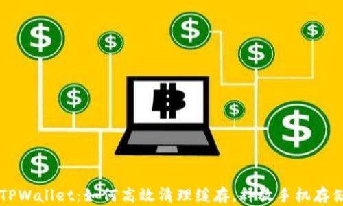 
掌握TPWallet：如何高效清理缓存，释放手机存储空间