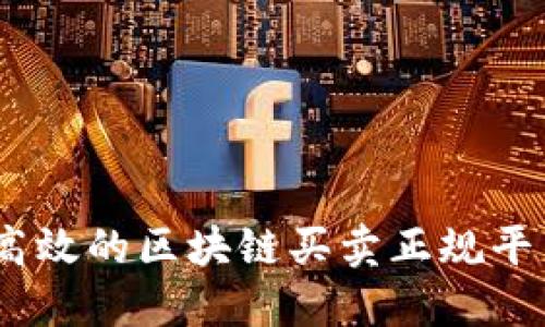 安全、高效的区块链买卖正规平台推荐