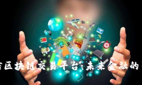 : 中信区块链交易平台：未来金融的引领者