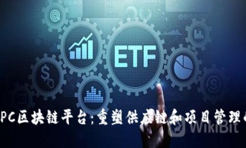 探索EPC区块链平台：重塑供应链和项目管理的未来