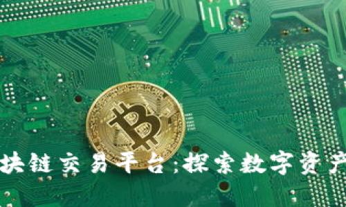 七海交易区块链交易平台：探索数字资产交易新纪元