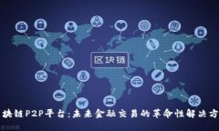 区块链P2P平台：未来金融交易的革命性解决方案