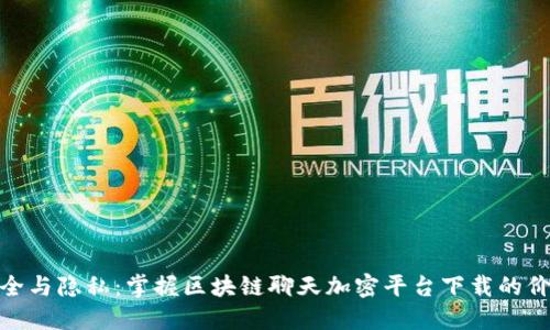 安全与隐私：掌握区块链聊天加密平台下载的价值