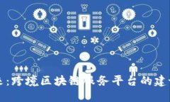 推动未来：跨境区块链服务平台的建议与展望