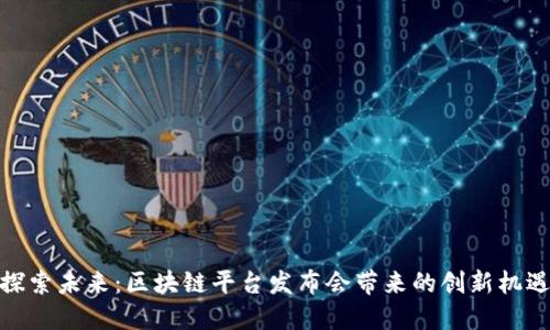 探索未来：区块链平台发布会带来的创新机遇