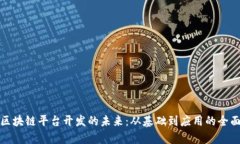 探索区块链平台开发的未来：从基础到应用的全