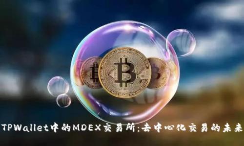 TPWallet中的MDEX交易所：去中心化交易的未来