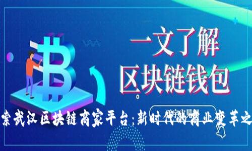 探索武汉区块链商家平台：新时代的商业变革之路