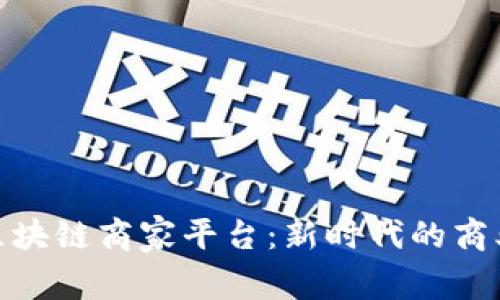 探索武汉区块链商家平台：新时代的商业变革之路