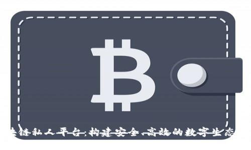 区块链私人平台：构建安全、高效的数字生态系统