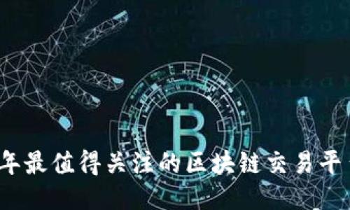 2023年最值得关注的区块链交易平台汇总