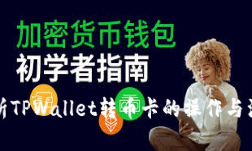 深度解析TPWallet转币卡的操作与注意事项
