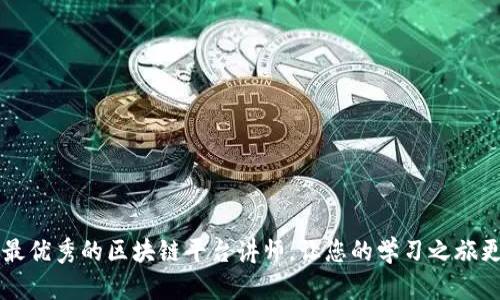  选择最优秀的区块链平台讲师，让您的学习之旅更高效！
