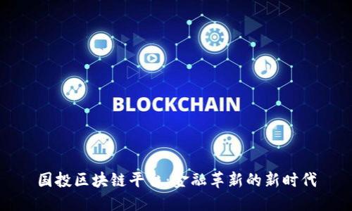 国投区块链平台：金融革新的新时代