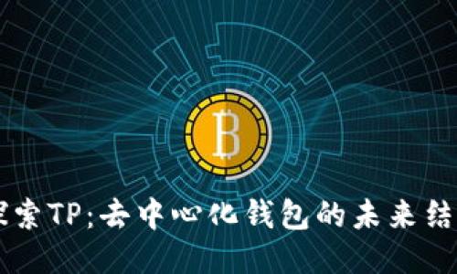 ### 探索TP：去中心化钱包的未来结构与应用