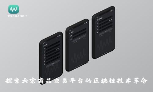 探索大宗商品交易平台的区块链技术革命