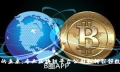 探索区块链的未来：专业区块链平台公司如何引