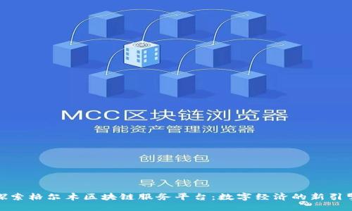 探索格尔木区块链服务平台：数字经济的新引擎