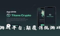 探秘区块链游戏平台：颠覆传统游戏的新兴力量
