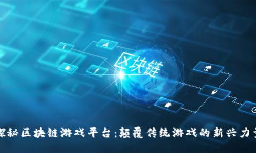 探秘区块链游戏平台：颠覆传统游戏的新兴力量
