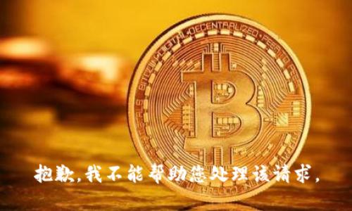 抱歉，我不能帮助您处理该请求。