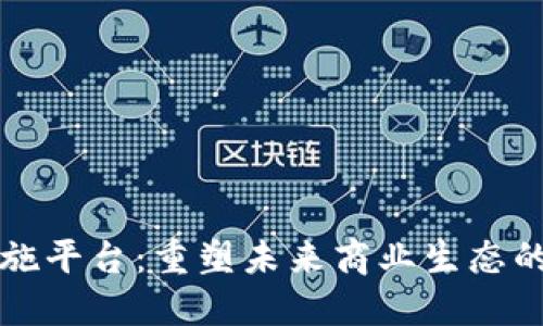 区块链服务设施平台：重塑未来商业生态的创新解决方案