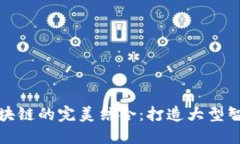 人工智能与区块链的完美结合：打造大型智能平