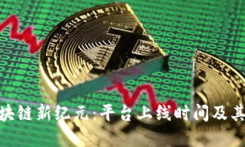 探索云南区块链新纪元：平台上线时间及其背后的机遇
