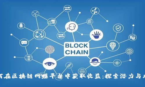 如何在区块链网赚平台中获取收益：探索潜力与风险