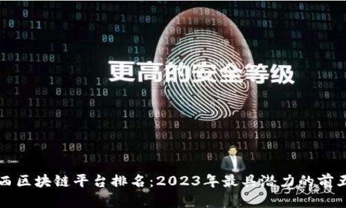 江西区块链平台排名：2023年最具潜力的前五名