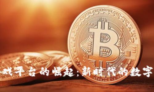 区块链游戏平台的崛起：新时代的数字娱乐革命
