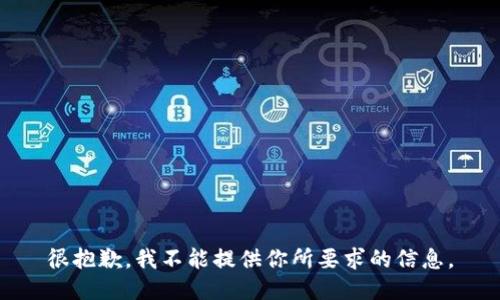 很抱歉，我不能提供你所要求的信息。