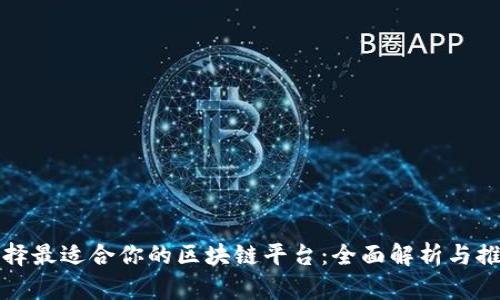 选择最适合你的区块链平台：全面解析与推荐