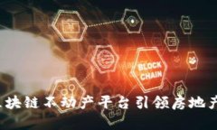 革新未来：区块链不动产平台引领房地产交易新