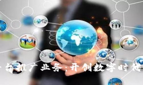 区块链平台推广业务：开创数字时代的新机遇