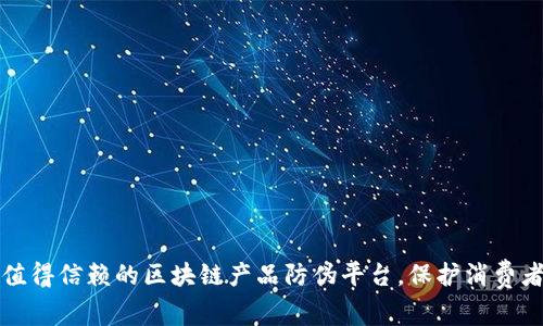 打造值得信赖的区块链产品防伪平台，保护消费者权益