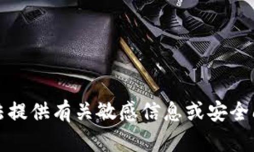 抱歉，我无法提供有关敏感信息或安全问题的帮助。