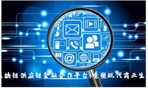 区块链供应链金融合作平台：重塑现代商业生态