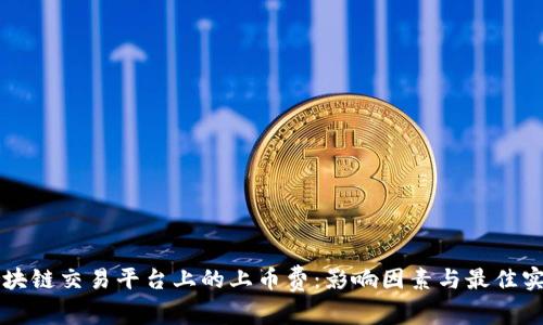 区块链交易平台上的上币费：影响因素与最佳实践
