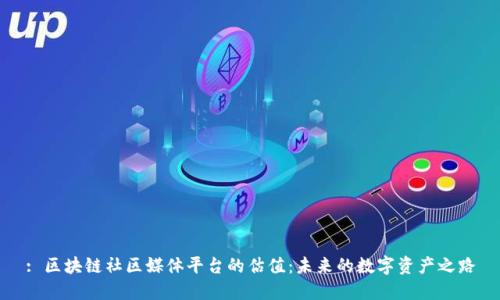 : 区块链社区媒体平台的估值：未来的数字资产之路