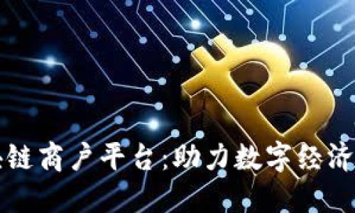 云南区块链商户平台：助力数字经济的新选择