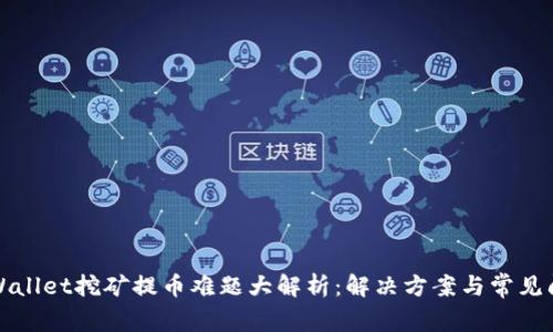 TPWallet挖矿提币难题大解析：解决方案与常见问题