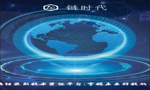 区块链最新技术资讯平台：掌握未来科技的钥匙