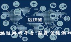 解密权威区块链游戏平台：颠覆传统游戏产业的