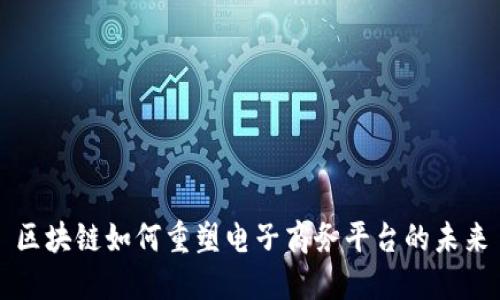 区块链如何重塑电子商务平台的未来