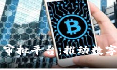 南沙区区块链行政审批平台：推动数字政府的智能化转型