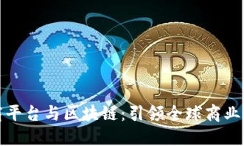 跨境电商平台与区块链：引领全球商业的新潮流