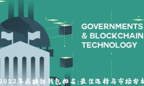 
2023年区块链钱包排名：最佳选择与市场分析