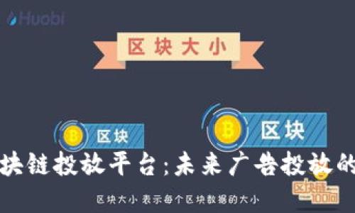 小米区块链投放平台：未来广告投放的颠覆者